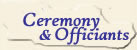 Ceremony and Officiants